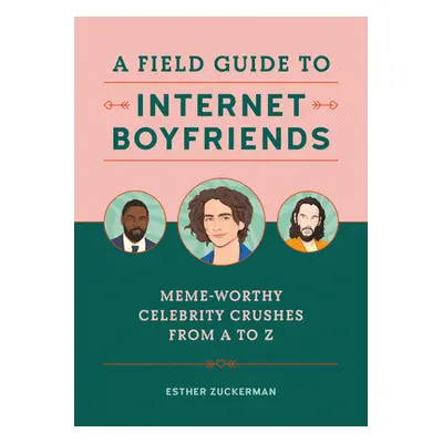 "A Field Guide to Internet Boyfriends: Meme-Worthy Celebrity Crushes from A to Z" - "" ("Zuckerm