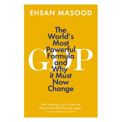 "Gdp: The World's Most Powerful Formula and Why It Must Now Change" - "" ("Masood Ehsan")(Paperb