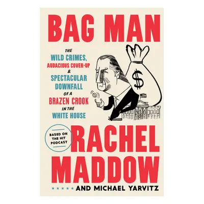 "Bag Man: The Wild Crimes, Audacious Cover-Up, and Spectacular Downfall of a Brazen Crook in the