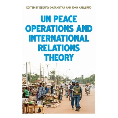 "United Nations Peace Operations and International Relations Theory" - "" ("Oksamytna Kseniya")(