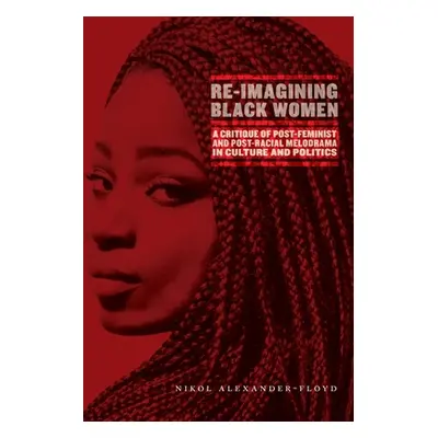 "Re-Imagining Black Women: A Critique of Post-Feminist and Post-Racial Melodrama in Culture and 