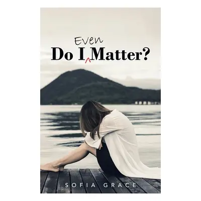 "Do I Even Matter?" - "" ("Grace Sofia")(Paperback)