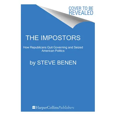 "The Impostors: How Republicans Quit Governing and Seized American Politics" - "" ("Benen Steve"