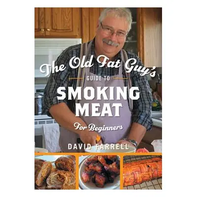 "The Old Fat Guy's Guide to Smoking Meat for Beginners" - "" ("Farrell David")(Paperback)