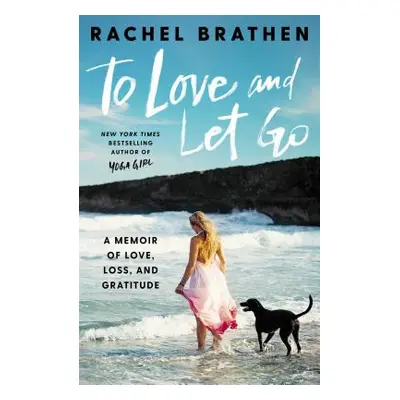 "To Love and Let Go: A Memoir of Love, Loss, and Gratitude" - "" ("Brathen Rachel")(Pevná vazba)