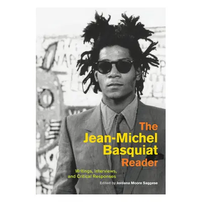 "The Jean-Michel Basquiat Reader: Writings, Interviews, and Critical Responses" - "" ("Saggese J