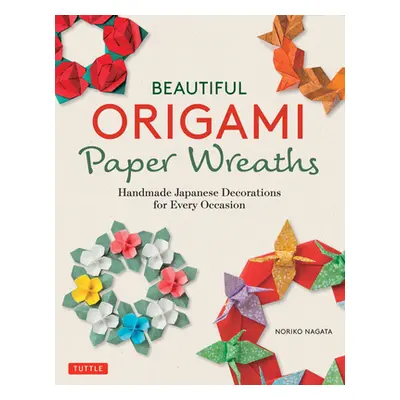 "Beautiful Origami Paper Wreaths: Handmade Japanese Decorations for Every Occasion" - "" ("Nagat