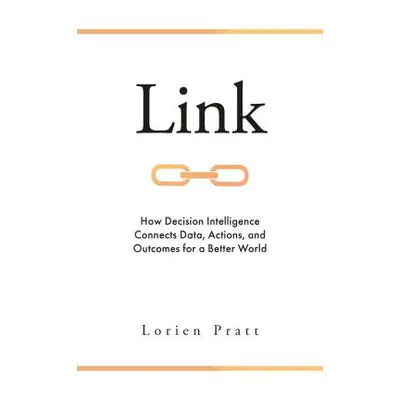 "Link: How Decision Intelligence Connects Data, Actions, and Outcomes for a Better World" - "" (