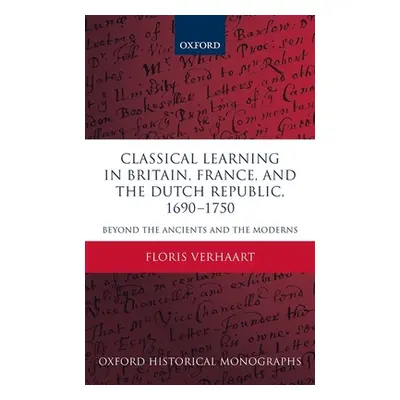 "Classical Learning in Britain, France, and the Dutch Republic, 1690-1750: Beyond the Ancients a