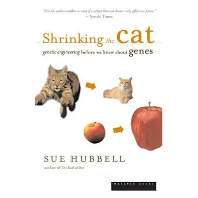 "Shrinking the Cat: Genetic Engineering Before We Knew about Genes" - "" ("Hubbell Sue")(Paperba