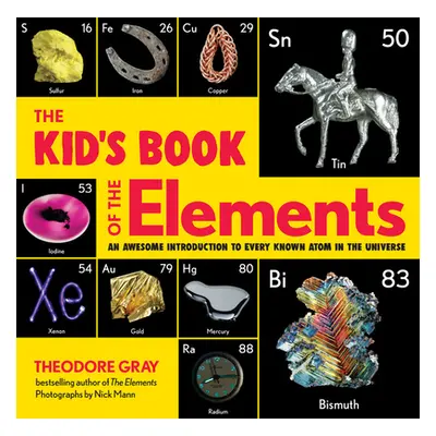 "The Kid's Book of the Elements: An Awesome Introduction to Every Known Atom in the Universe" - 