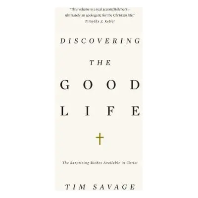 "Discovering the Good Life: The Surprising Riches Available in Christ" - "" ("Savage Tim")(Paper