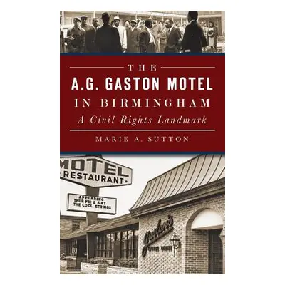 "The A.G. Gaston Motel in Birmingham: A Civil Rights Landmark" - "" ("Sutton Marie A.")(Pevná va