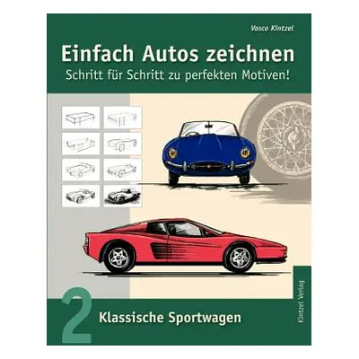 "Einfach Autos zeichnen - Schritt fr Schritt zu perfekten Motiven!: Band 2: Klassische Sportwage