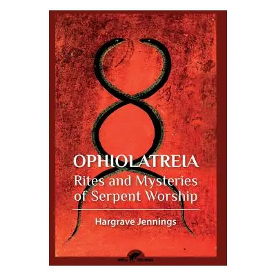 "Ophiolatreia: Rites and mysteries of serpent worship" - "" ("Jennings Hargrave")(Paperback)