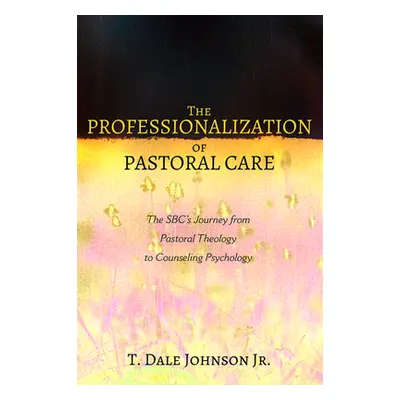 "The Professionalization of Pastoral Care" - "" ("Johnson T. Dale Jr.")(Paperback)