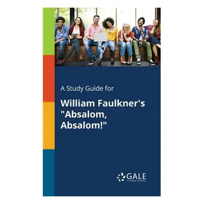 "A Study Guide for William Faulkner's Absalom, Absalom!" - "" ("Gale Cengage Learning")(Paperbac