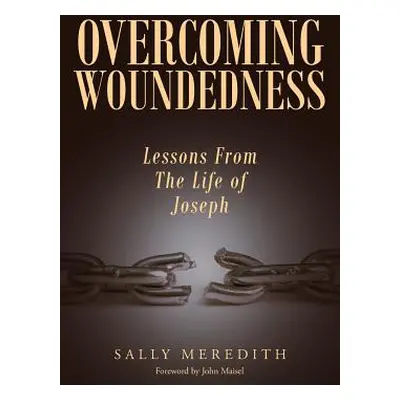 "Overcoming Woundedness: Lessons from the Life of Joseph" - "" ("Meredith Sally")(Paperback)