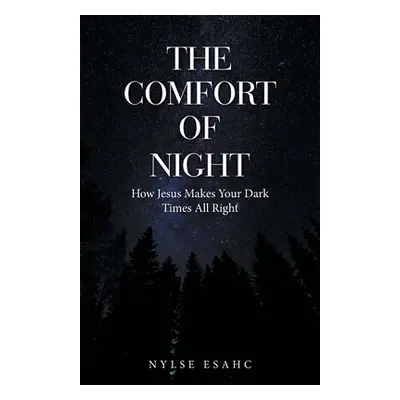 "The Comfort of Night: How Jesus Makes Your Dark Times All Right" - "" ("Esahc Nylse")(Paperback