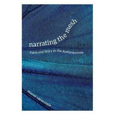 "Narrating the Mesh: Form and Story in the Anthropocene" - "" ("Caracciolo Marco")(Pevná vazba)