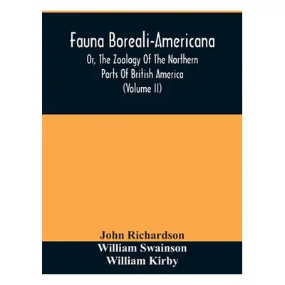 "Fauna Boreali-Americana, Or, The Zoology Of The Northern Parts Of British America: Containing D