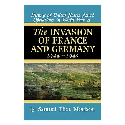 "Invasion of France & Germany: 1944 - 1945 - Volume 11" - "" ("Morison Samuel Eliot")(Pevná vazb