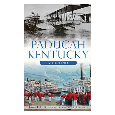 "Paducah, Kentucky: A History" - "" ("Robertson John E. L.")(Pevná vazba)