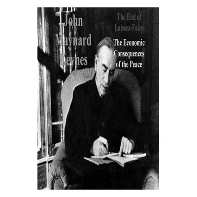 "The End of Laissez-Faire: The Economic Consequences of the Peace" - "" ("Maynard Keynes John")(