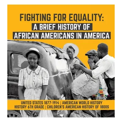 "Fighting for Equality: A Brief History of African Americans in America - United States 1877-191