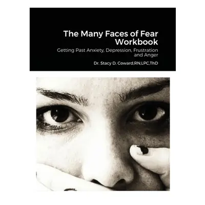 "The Many Faces of Fear Workbook: Getting Past Anxiety, Depression, Frustration and Anger" - "" 