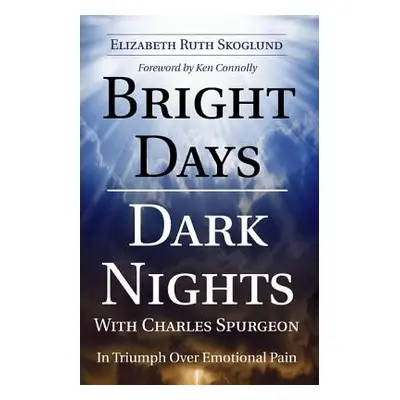 "Bright Days Dark Nights with Charles Spurgeon: In Triumph Over Emotional Pain" - "" ("Skoglund 