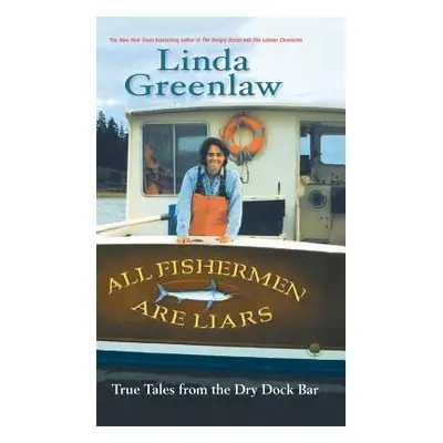 "All Fishermen Are Liars: True Tales from the Dry Dock Bar" - "" ("Greenlaw Linda")(Pevná vazba)