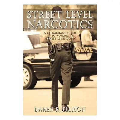 "Street Level Narcotics: A Patrolman's Guide To Working Street Level Dope" - "" ("Daren R. Ellis