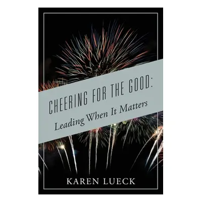 "Cheering for the Good: Leading When It Matters" - "" ("Lueck Karen")(Paperback)