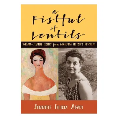 "A Fistful of Lentils: Syrian-Jewish Recipes From Grandma Fritzie's Kitchen" - "" ("Abadi Jennif