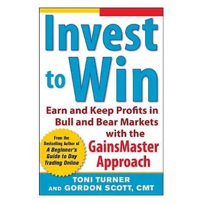 "Invest to Win: Earn & Keep Profits in Bull & Bear Markets with the Gainsmaster Approach" - "" (