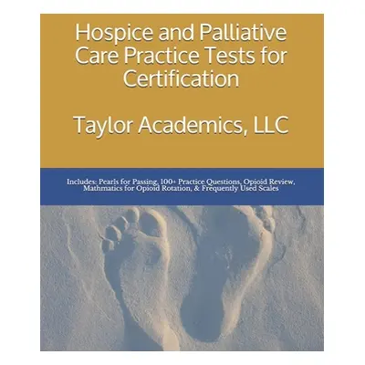 "Hospice & Palliative Care Practice Tests for Certification" - "" ("LLC Taylor Academics")(Paper