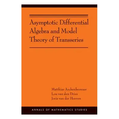 "Asymptotic Differential Algebra and Model Theory of Transseries: (Ams-195)" - "" ("Aschenbrenne