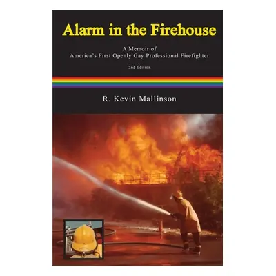 "Alarm in the Firehouse: A Memoir of America's First Openly Gay Professional Firefighter" - "" (