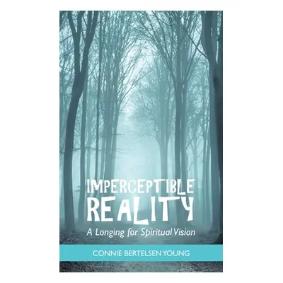 "Imperceptible Reality: A Longing for Spiritual Vision" - "" ("Young Connie Bertelsen")(Paperbac