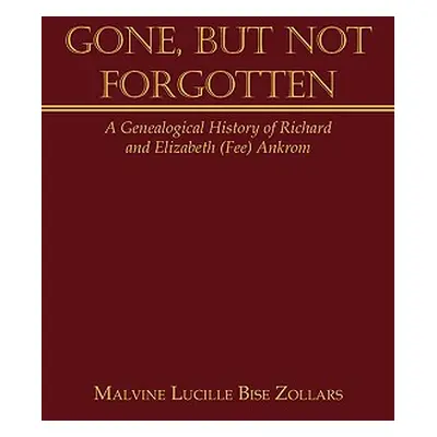 "Gone, But Not Forgotten: A Genealogical History of Richard and Elizabeth (Fee) Ankrom" - "" ("Z