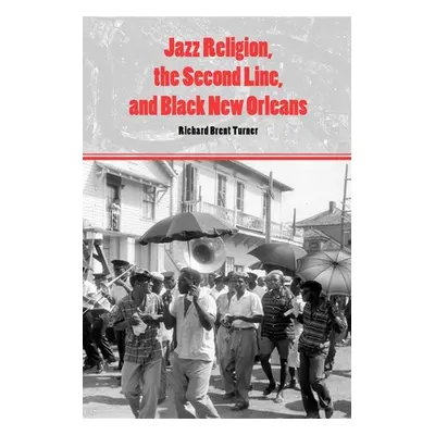 "Jazz Religion, the Second Line, and Black New Orleans" - "" ("Turner Richard Brent")(Paperback)