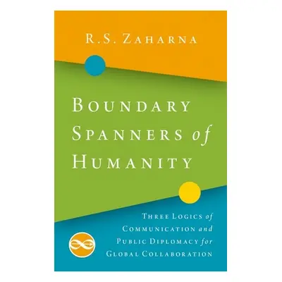 "Boundary Spanners of Humanity: Three Logics of Communications and Public Diplomacy for Global C