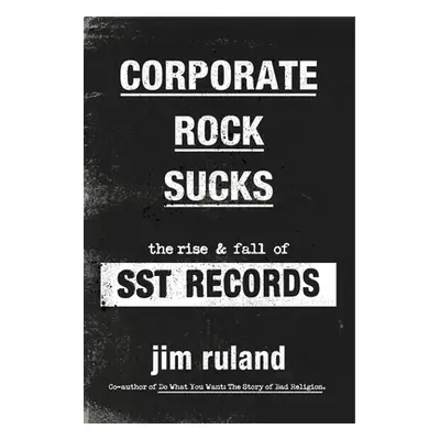 "Corporate Rock Sucks: The Rise and Fall of Sst Records" - "" ("Ruland Jim")(Pevná vazba)