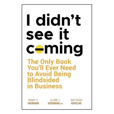 "I Didn't See It Coming: The Only Book You'll Ever Need to Avoid Being Blindsided in Business" -