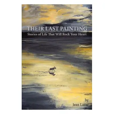 "Their Last Painting: Stories of Life That Will Rock Your Heart" - "" ("Lazar Jean")(Paperback)