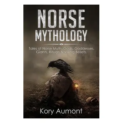 "Norse Mythology: Tales of Norse Myth, Gods, Goddesses, Giants, Rituals & Viking Beliefs" - "" (