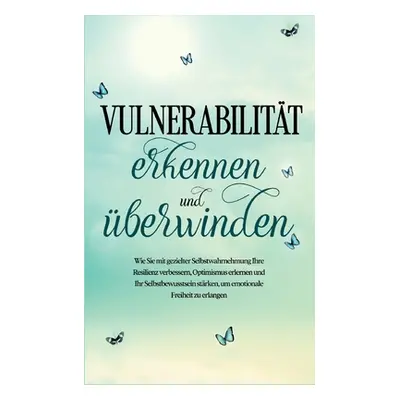 "Vulnerabilitt erkennen und berwinden: Wie Sie mit gezielter Selbstwahrnehmung Ihre Resilienz ve