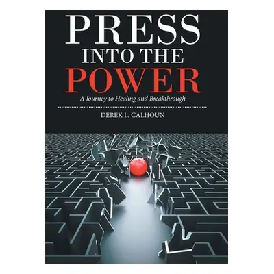 "Press into the Power: A Journey to Healing and Breakthrough" - "" ("Calhoun Derek L.")(Pevná va