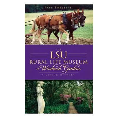 "The LSU Rural Life Museum & Windrush Gardens: A Living History" - "" ("Phillips Faye")(Pevná va